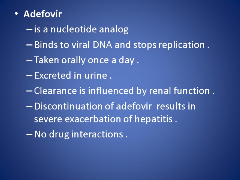 Adefovir is a nucleotide analog  Binds to viral DNA and stops replication .